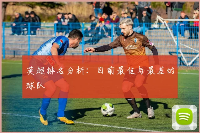 英超排名分析:目前最佳与最差的球队